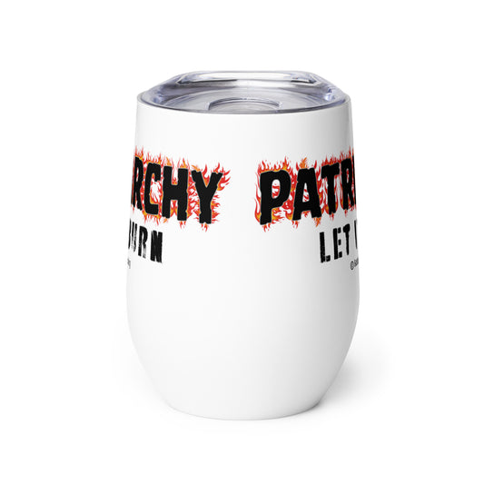 An insulated stemless wine glass with a lid for drinking wine in a tumbler. Cup is white in color with the words "Patriarchy, let it burn". Each letter in the word "Patriarchy" is surrounded by flames.