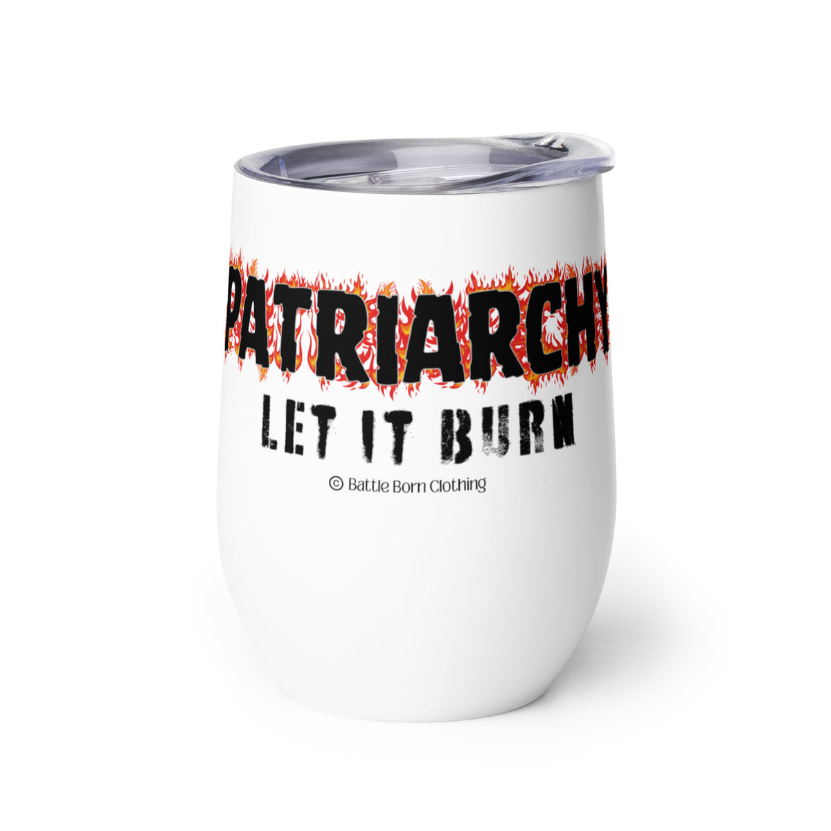 An insulated stemless wine glass with a lid for drinking wine in a tumbler. Cup is white in color with the words "Patriarchy, let it burn". Each letter in the word "Patriarchy" is surrounded by flames.