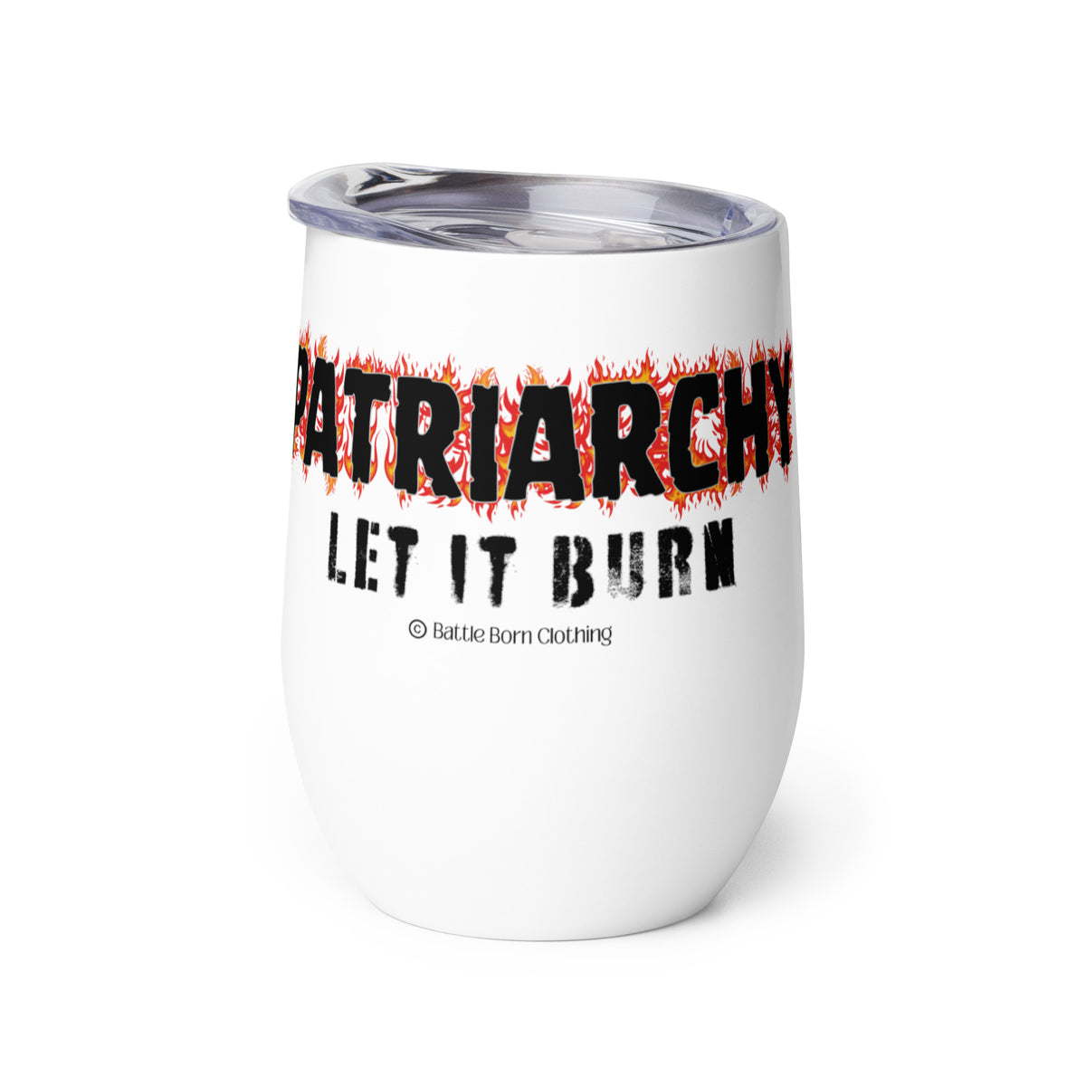 An insulated stemless wine glass with a lid for drinking wine in a tumbler. Cup is white in color with the words "Patriarchy, let it burn". Each letter in the word "Patriarchy" is surrounded by flames.